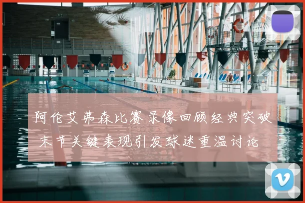 阿伦艾弗森比赛录像回顾经典突破 末节关键表现引发球迷重温讨论