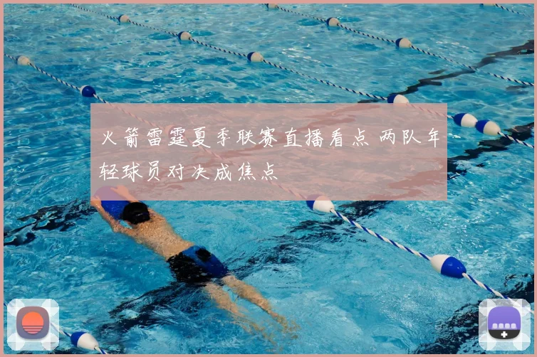 火箭雷霆夏季联赛直播看点 两队年轻球员对决成焦点