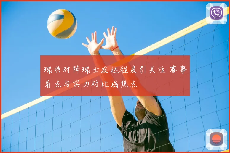 瑞典对阵瑞士发达程度引关注 赛事看点与实力对比成焦点