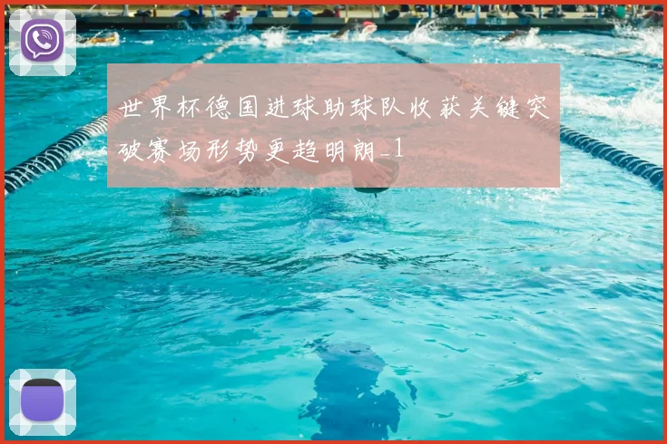 世界杯德国进球助球队收获关键突破赛场形势更趋明朗_1