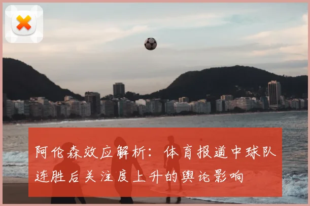 阿伦森效应解析：体育报道中球队连胜后关注度上升的舆论影响