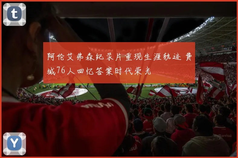 阿伦艾弗森纪录片重现生涯轨迹 费城76人回忆答案时代荣光