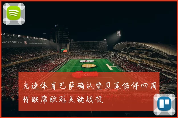 光速体育巴萨确认登贝莱伤停四周将缺席欧冠关键战役