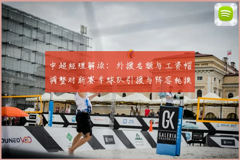 中超经理解读:外援名额与工资帽调整对新赛季球队引援与阵容轮换影响