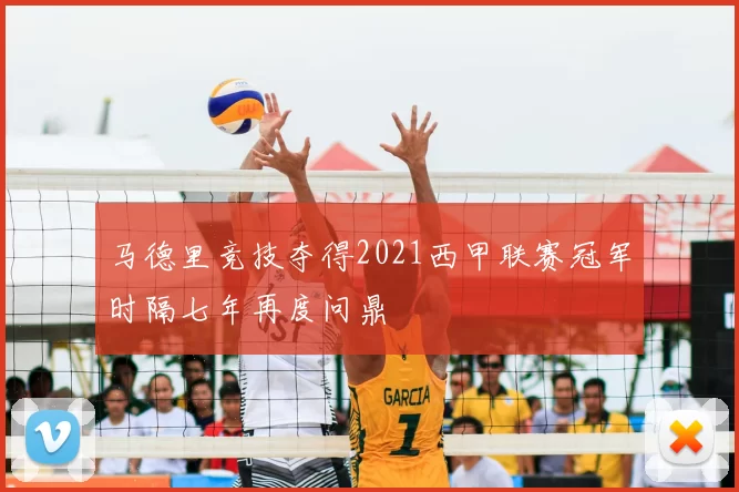 马德里竞技夺得2021西甲联赛冠军时隔七年再度问鼎