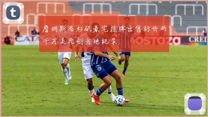 詹姆斯洛杉矶豪宅挂牌出售标价两千万美元创当地纪录