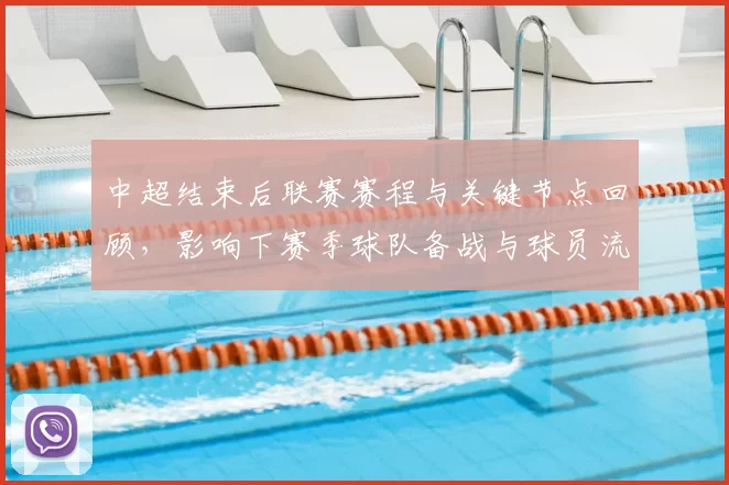 中超结束后联赛赛程与关键节点回顾,影响下赛季球队备战与球员流动