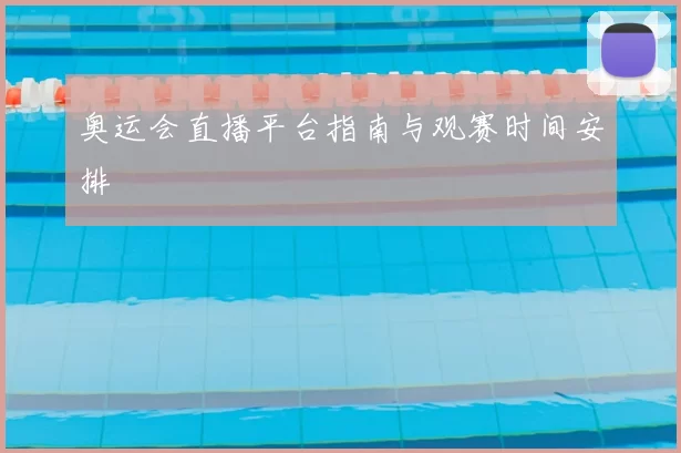 奥运会直播平台指南与观赛时间安排